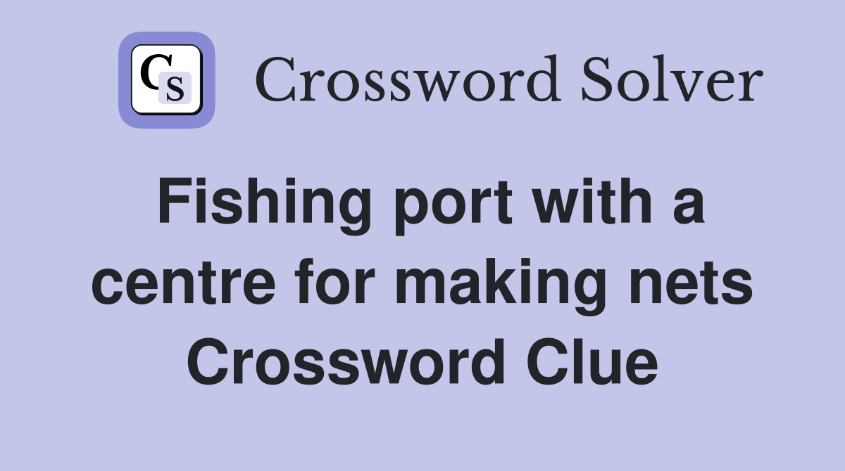 Fishing port with a centre for making nets Crossword Clue