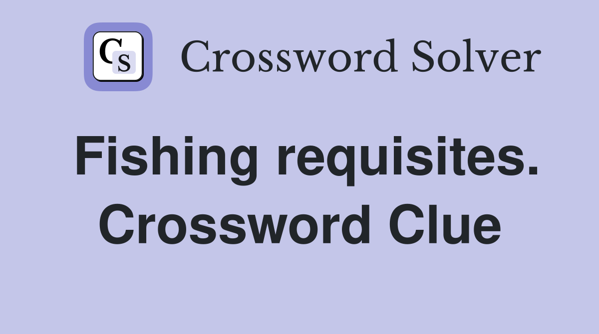 Fishing requisites. Crossword Clue