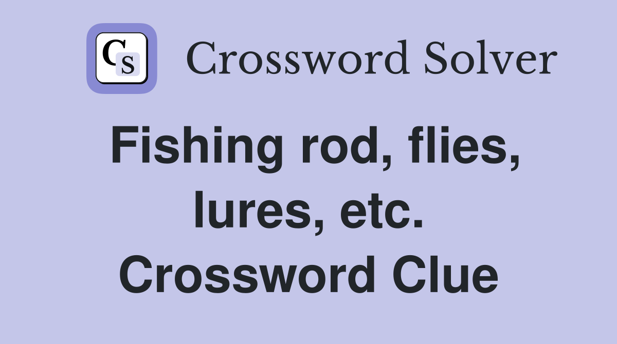 Fishing rod, flies, lures, etc. Crossword Clue