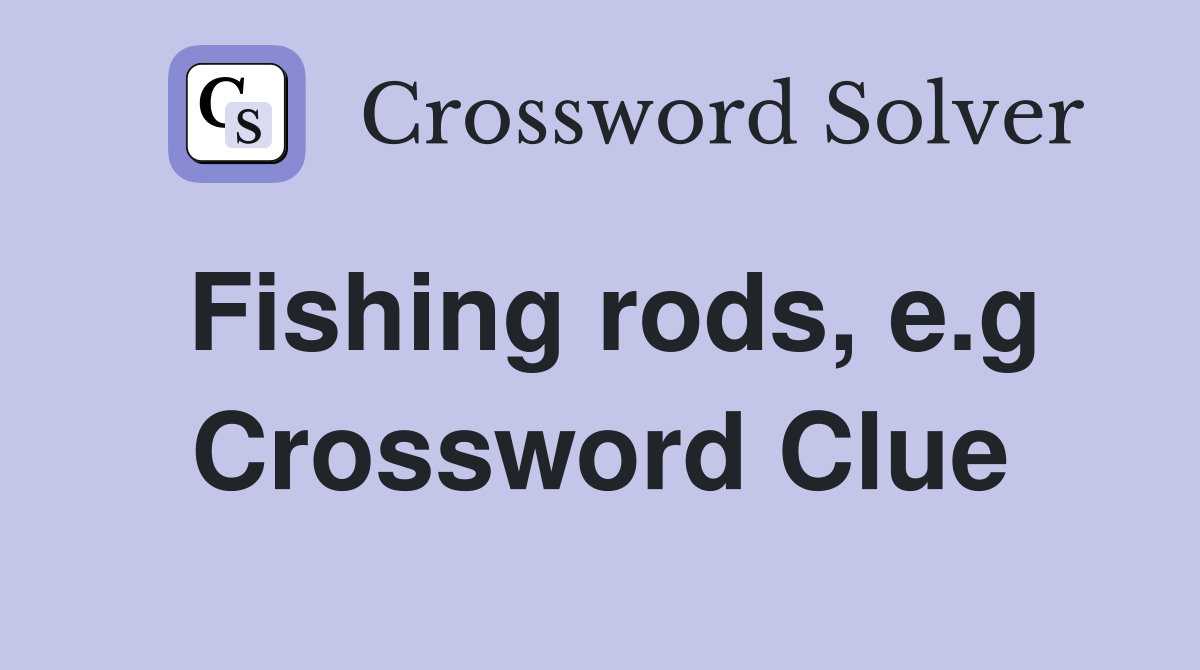 Fishing rods, e.g Crossword Clue