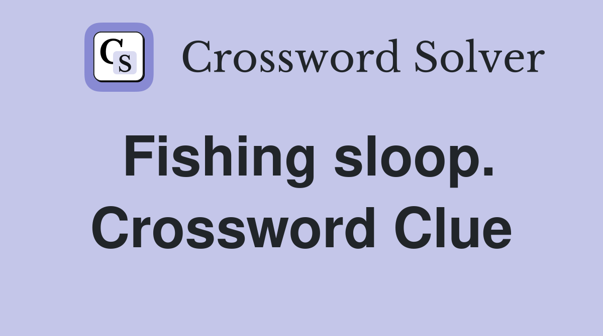 Fishing sloop. Crossword Clue