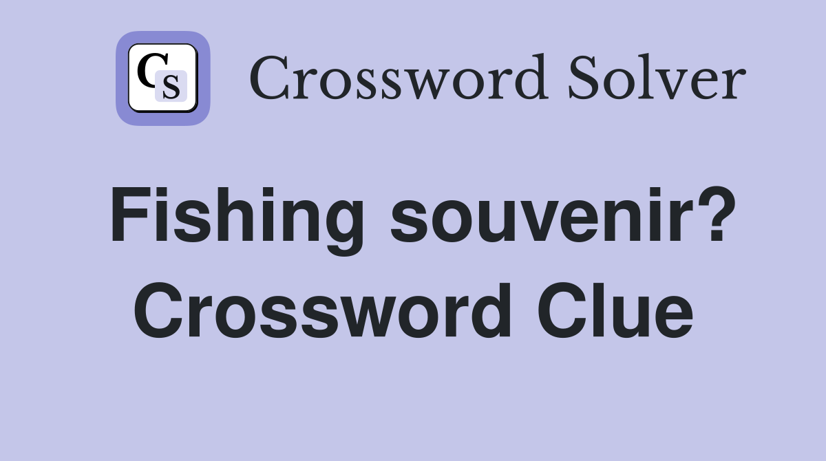 Fishing souvenir? Crossword Clue