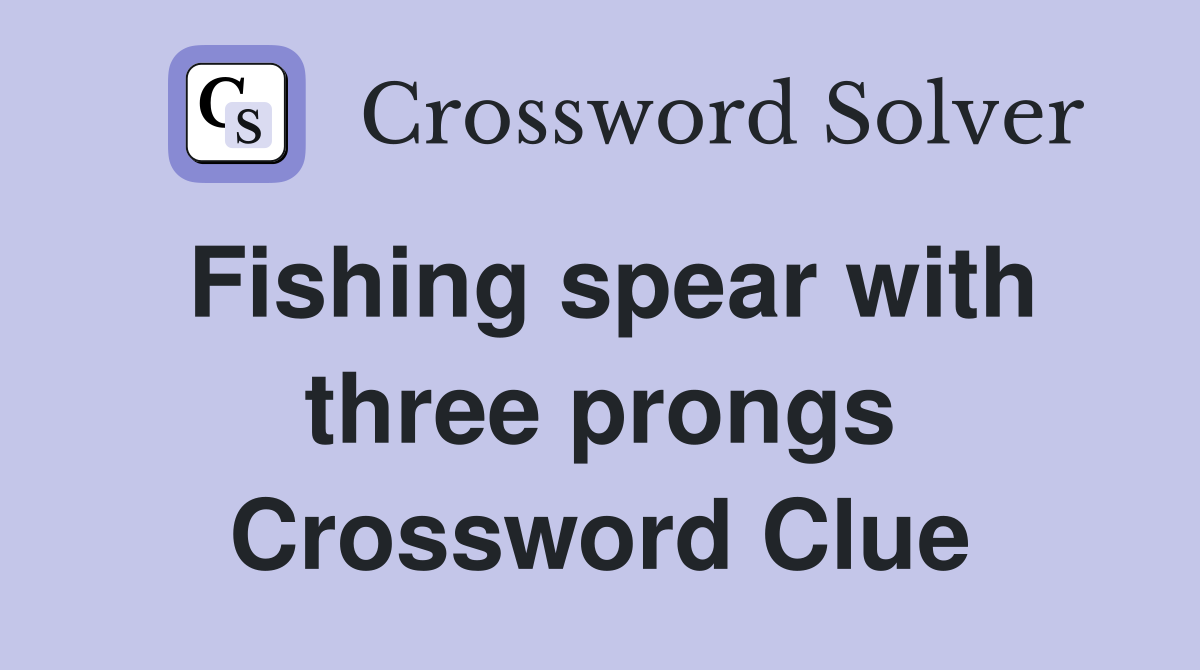 Fishing spear with three prongs Crossword Clue