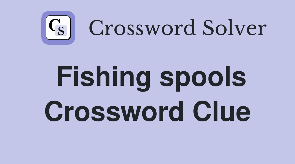 Fishing spools Crossword Clue