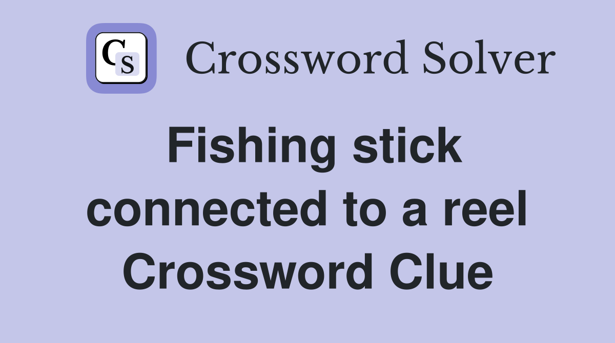 Fishing stick connected to a reel Crossword Clue