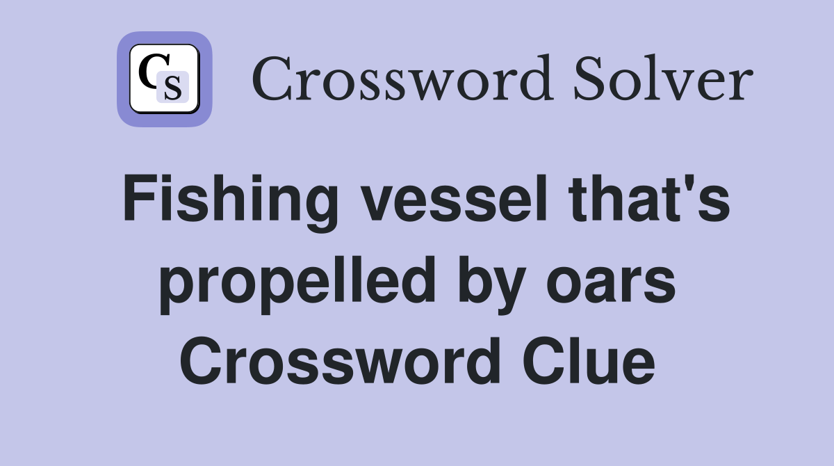 Fishing vessel that's propelled by oars Crossword Clue