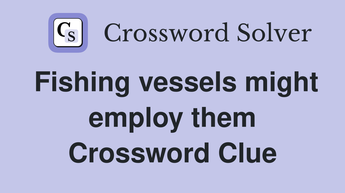 Fishing vessels might employ them Crossword Clue