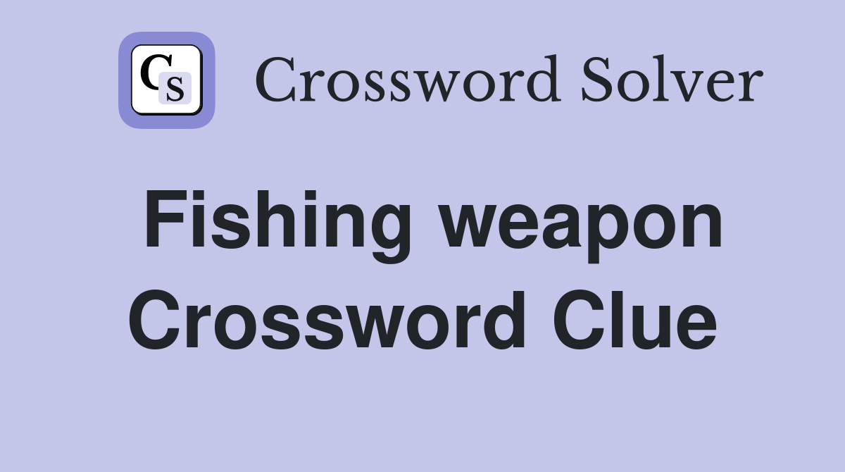 Fishing weapon Crossword Clue