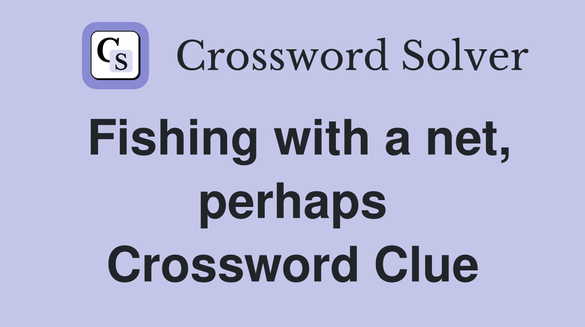 Fishing with a net, perhaps Crossword Clue
