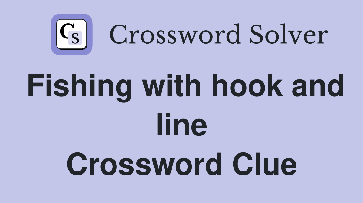 Fishing with hook and line Crossword Clue