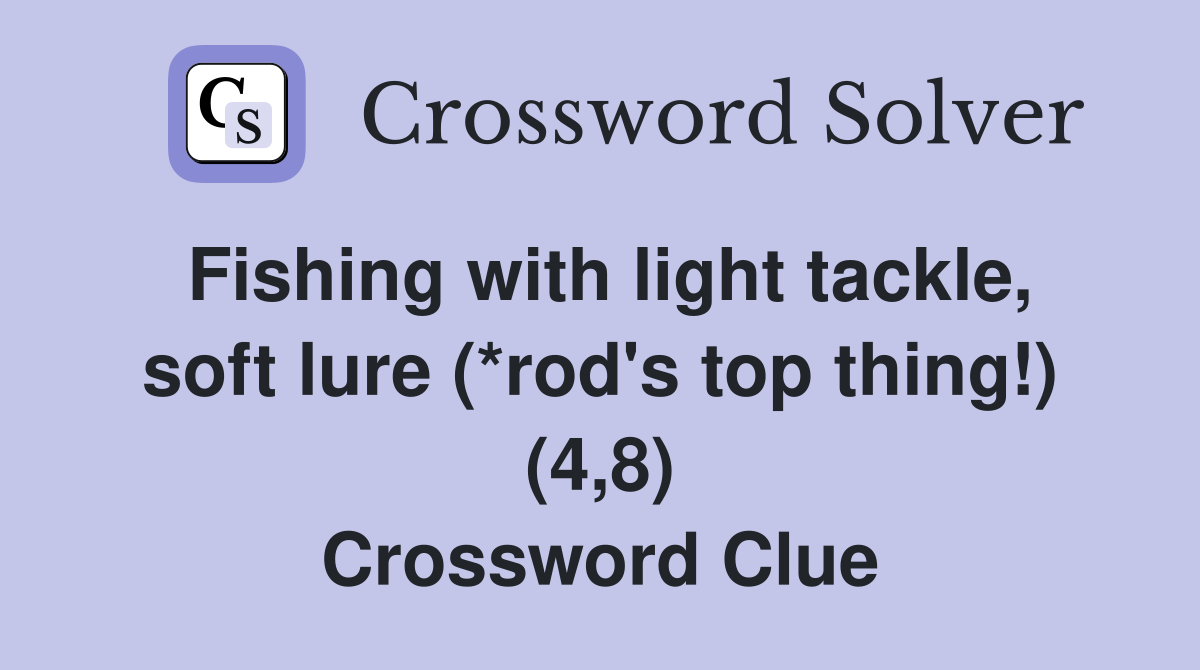 Fishing with light tackle, soft lure (*rod's top thing!) (4,8) Crossword Clue