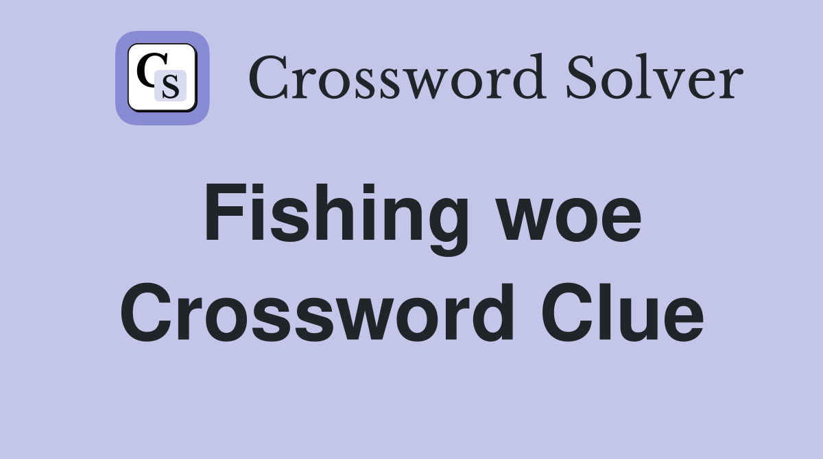 Fishing woe Crossword Clue