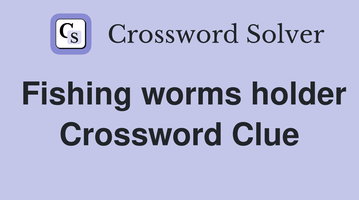 Fishing worms holder Crossword Clue