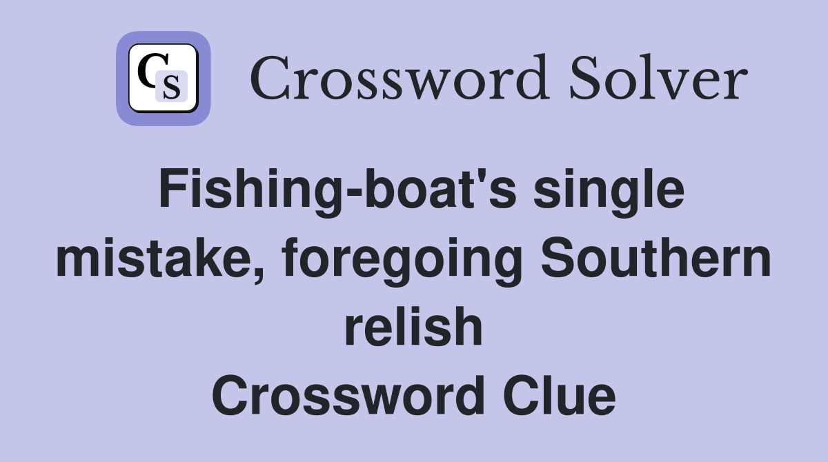 Fishing-boat's single mistake, foregoing Southern relish Crossword Clue