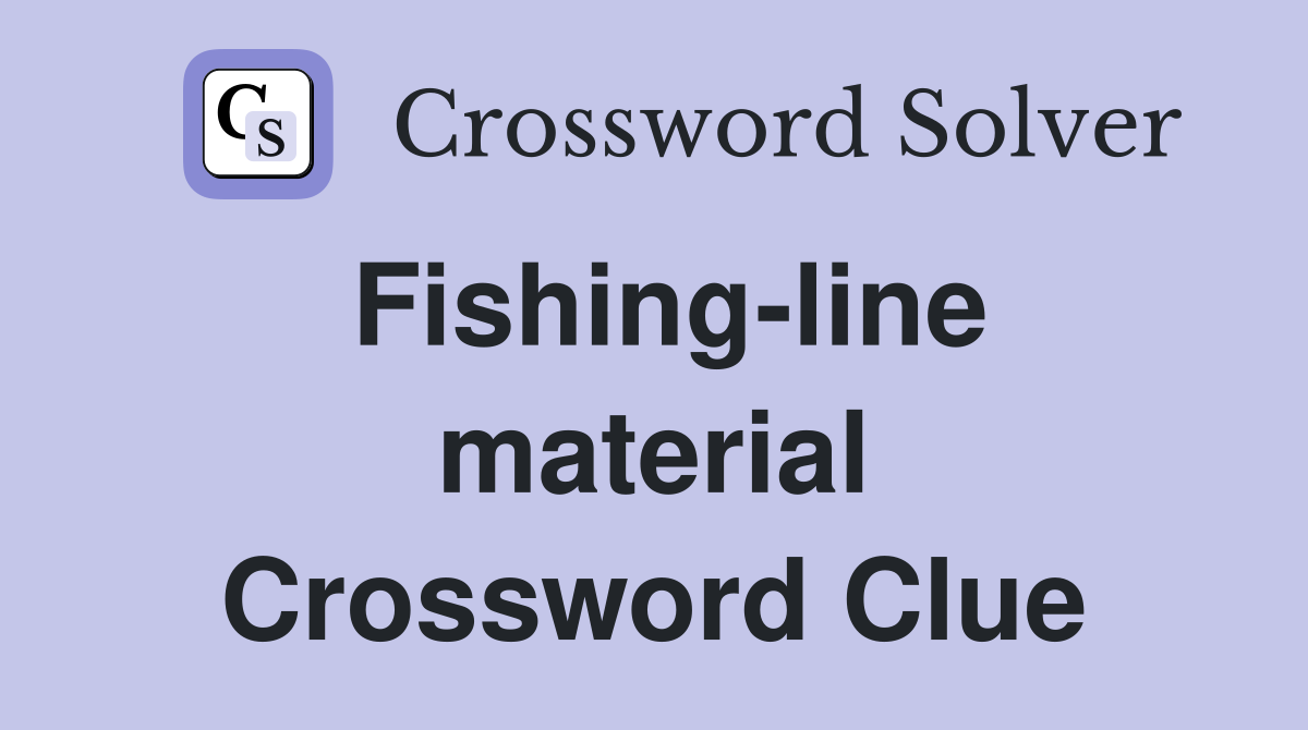 Fishing-line material Crossword Clue