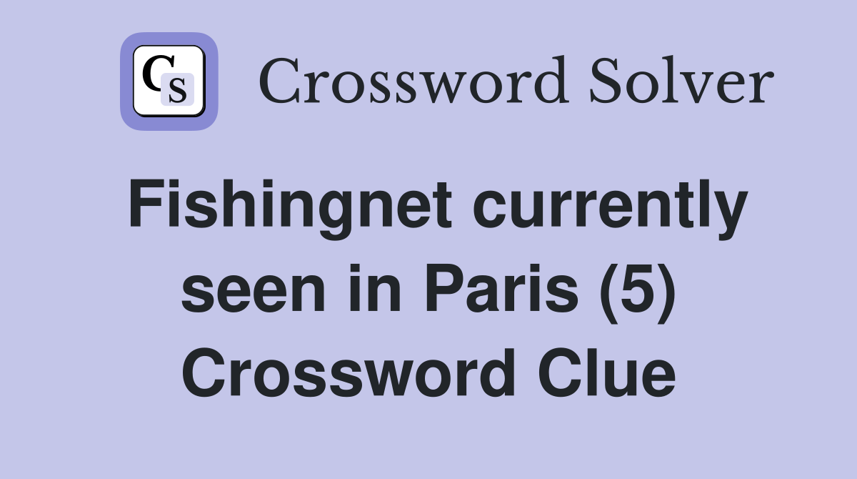 Fishingnet currently seen in Paris (5) Crossword Clue