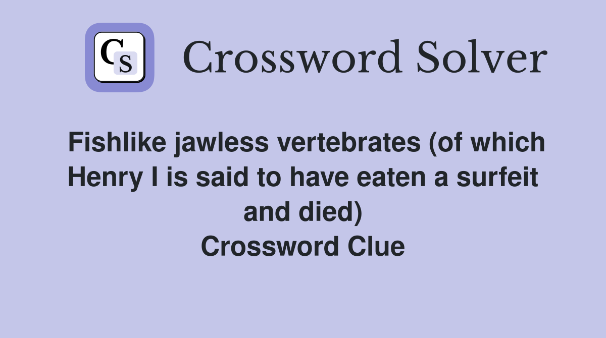 Fishlike jawless vertebrates (of which Henry I is said to have eaten a surfeit and died) Crossword Clue
