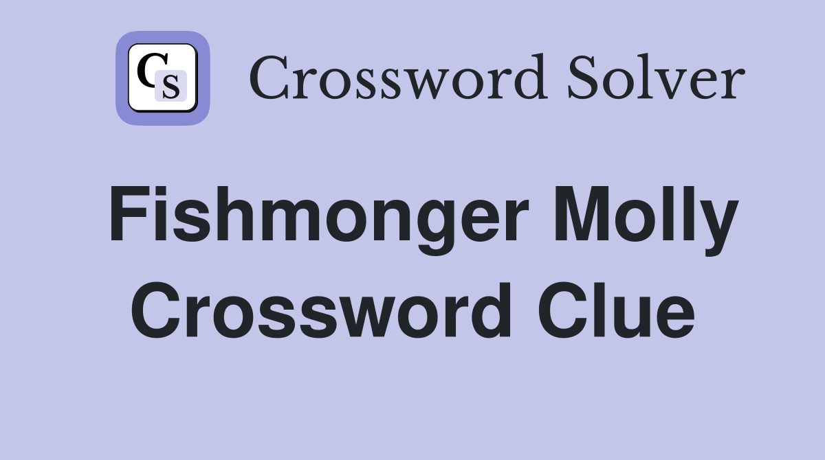 Fishmonger Molly Crossword Clue
