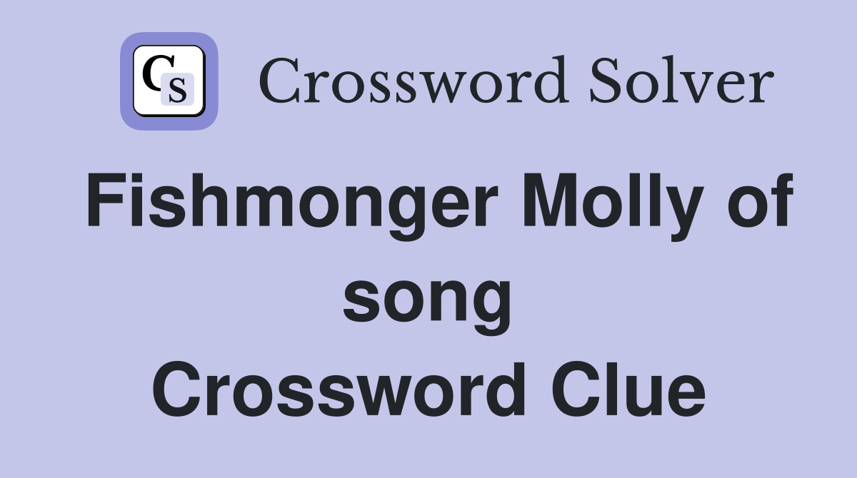 Fishmonger Molly of song Crossword Clue