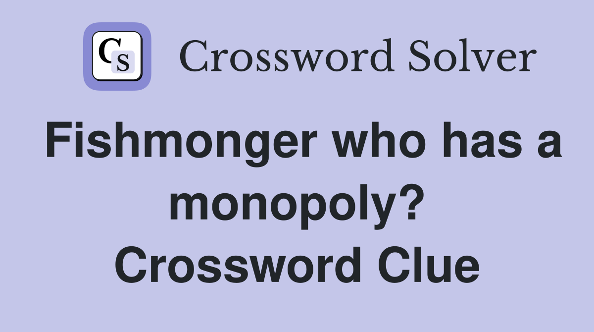 Fishmonger who has a monopoly? Crossword Clue