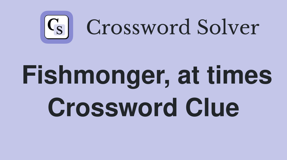 Fishmonger, at times Crossword Clue