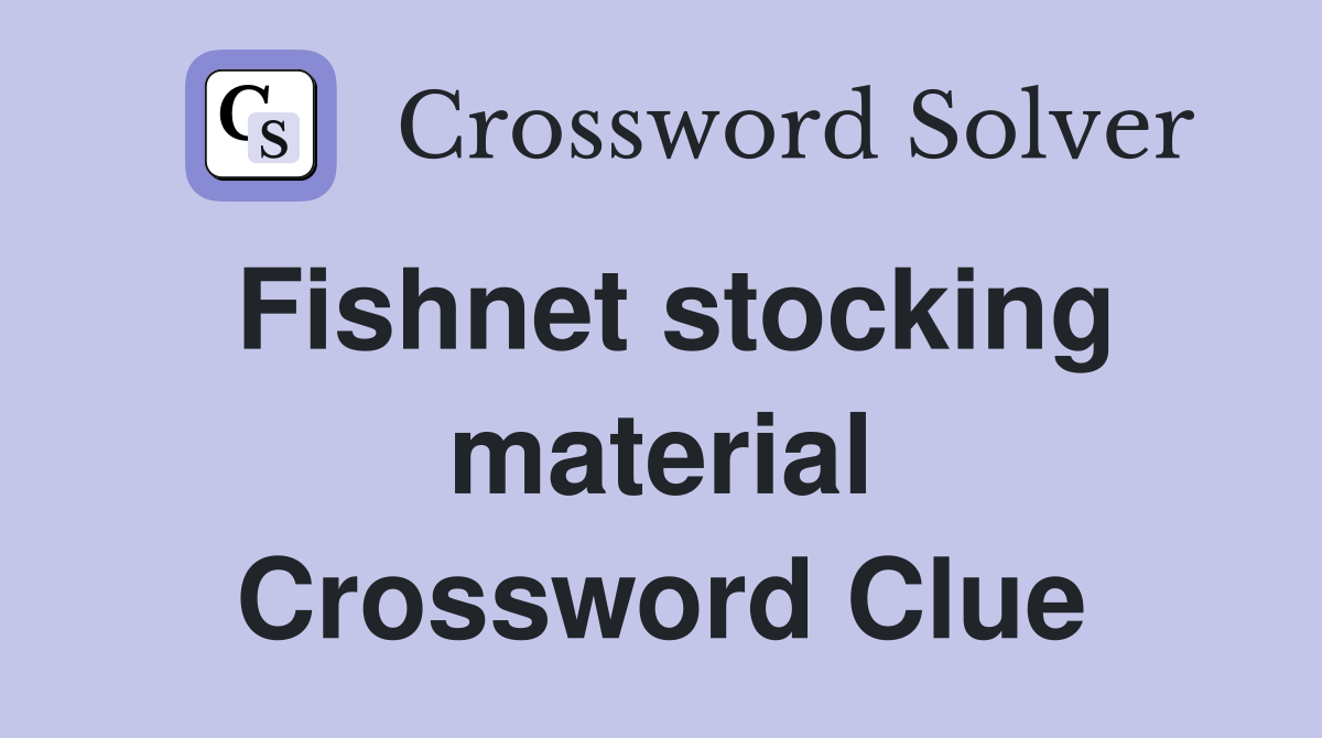 Fishnet stocking material Crossword Clue