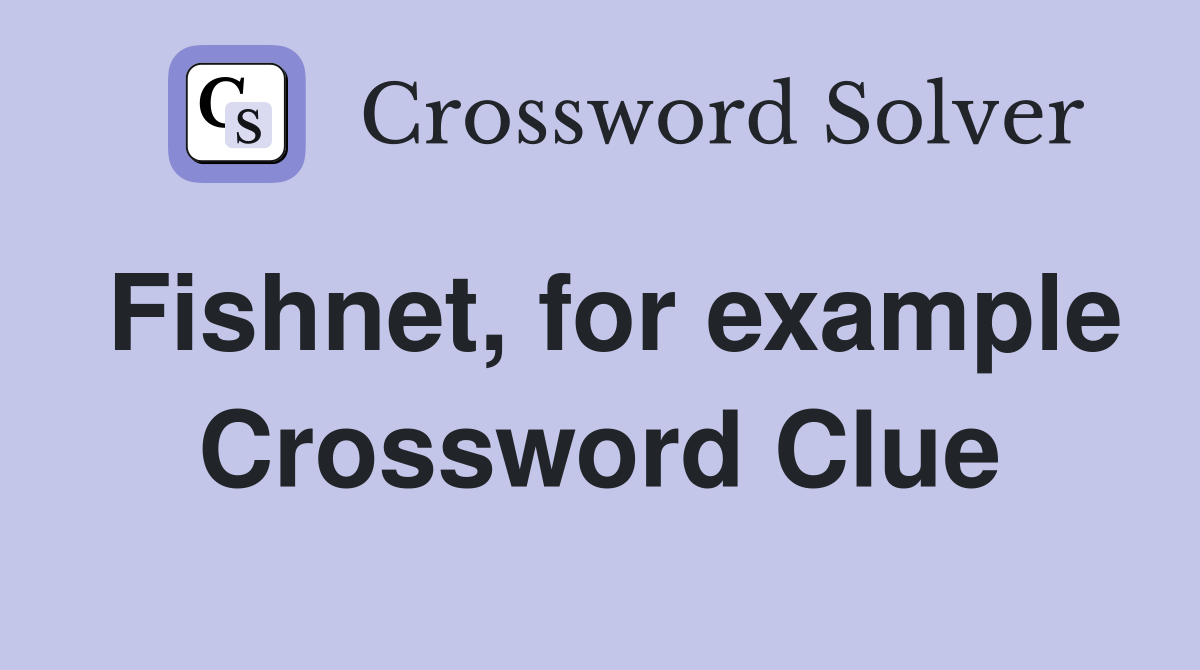 Fishnet, for example Crossword Clue