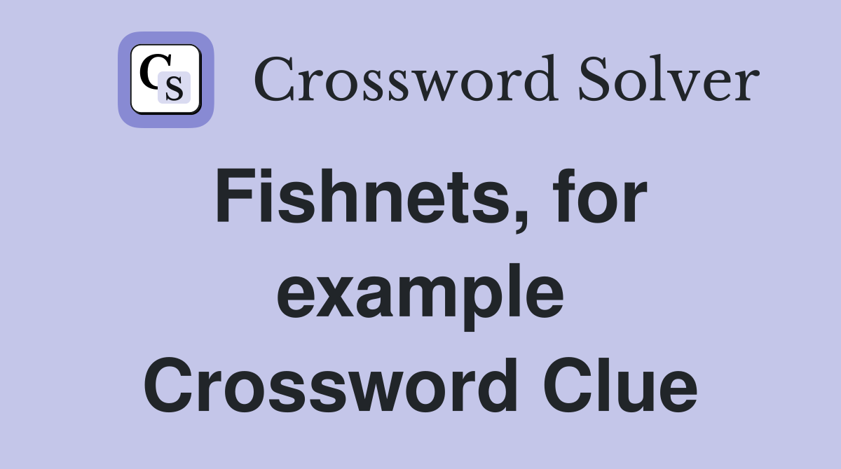 Fishnets, for example Crossword Clue