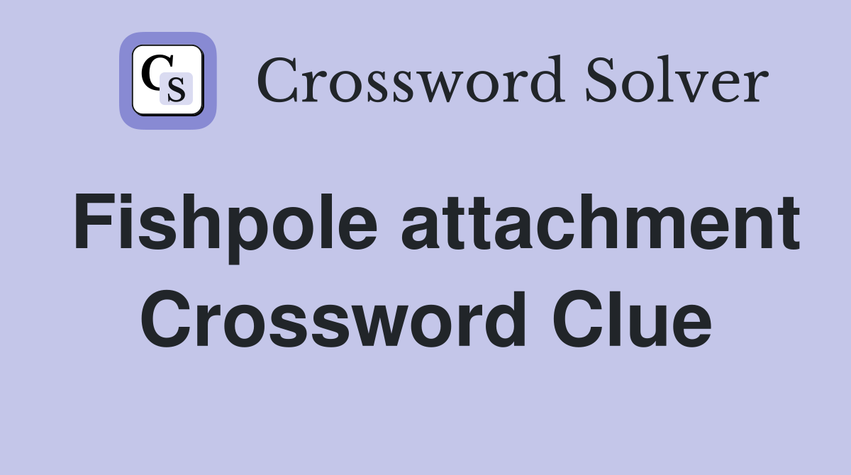 Fishpole attachment Crossword Clue