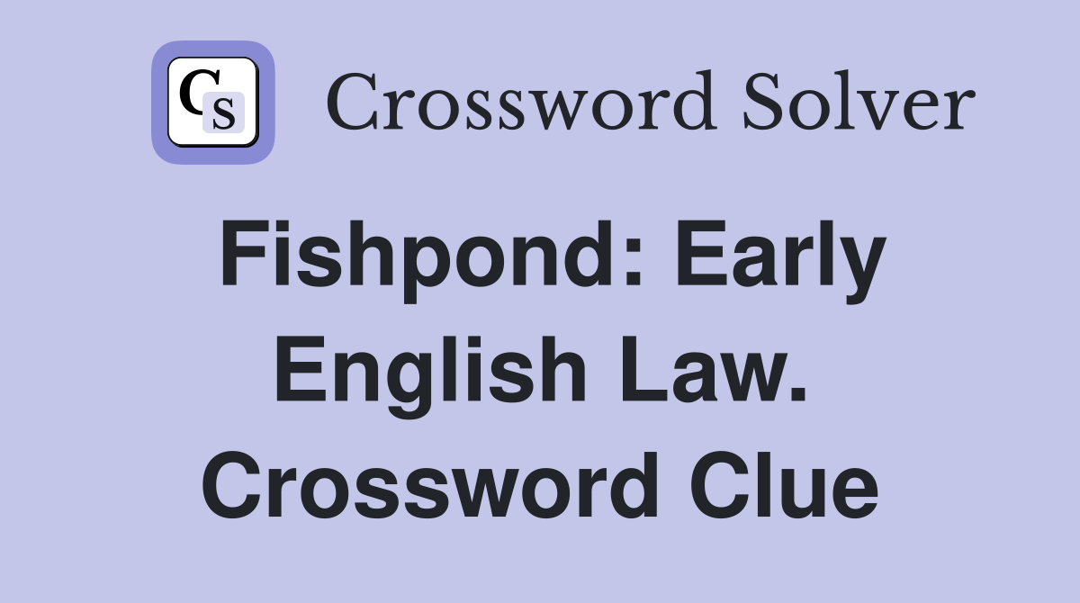 Fishpond: Early English Law. Crossword Clue