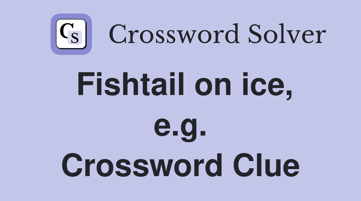 Fishtail on ice, e.g. Crossword Clue
