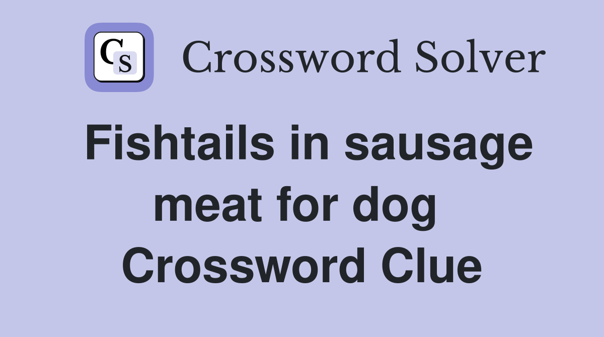 Fishtails in sausage meat for dog  Crossword Clue
