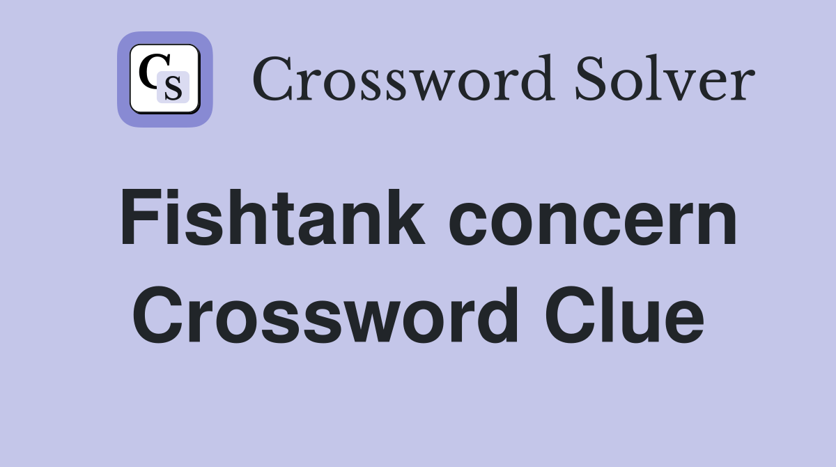 Fishtank concern Crossword Clue