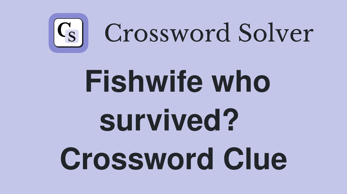 Fishwife who survived?  Crossword Clue