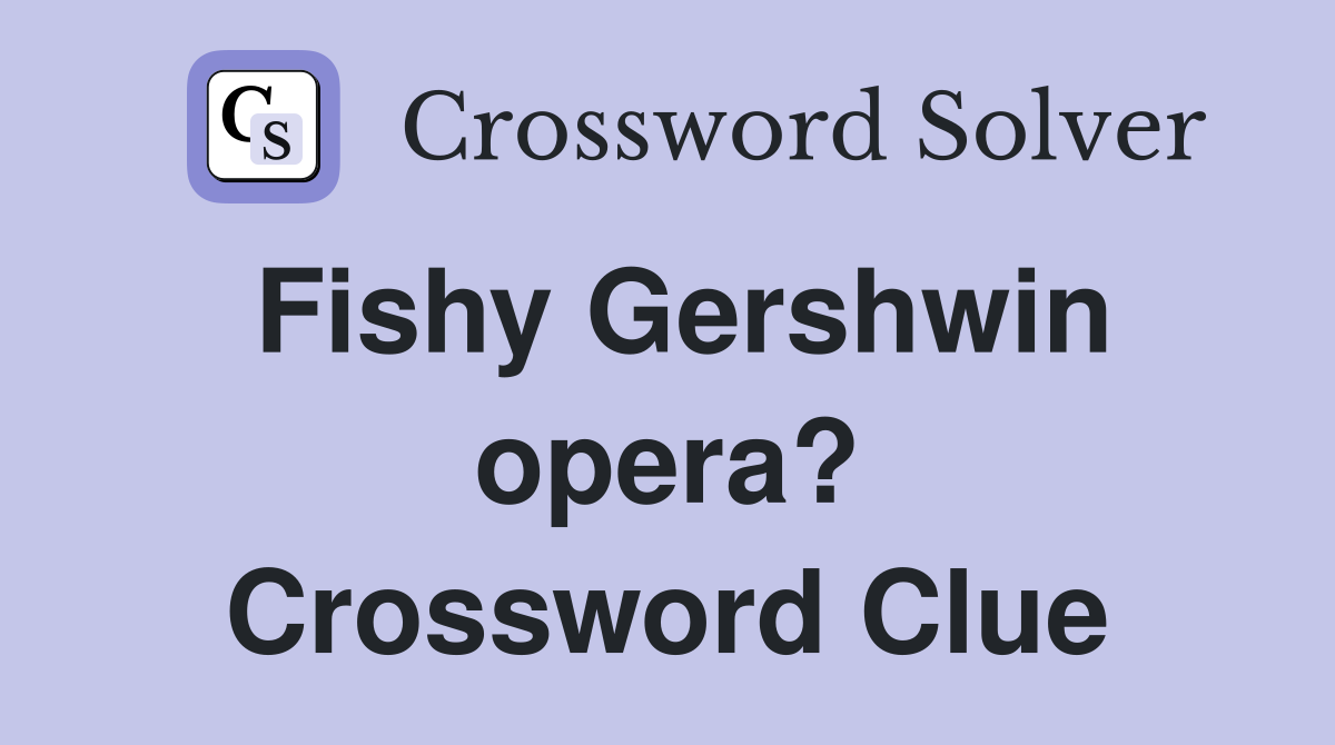 Fishy Gershwin opera? Crossword Clue