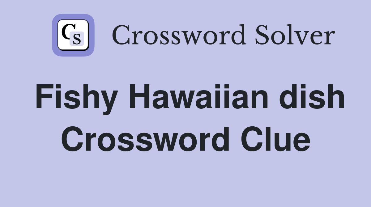 Fishy Hawaiian dish Crossword Clue