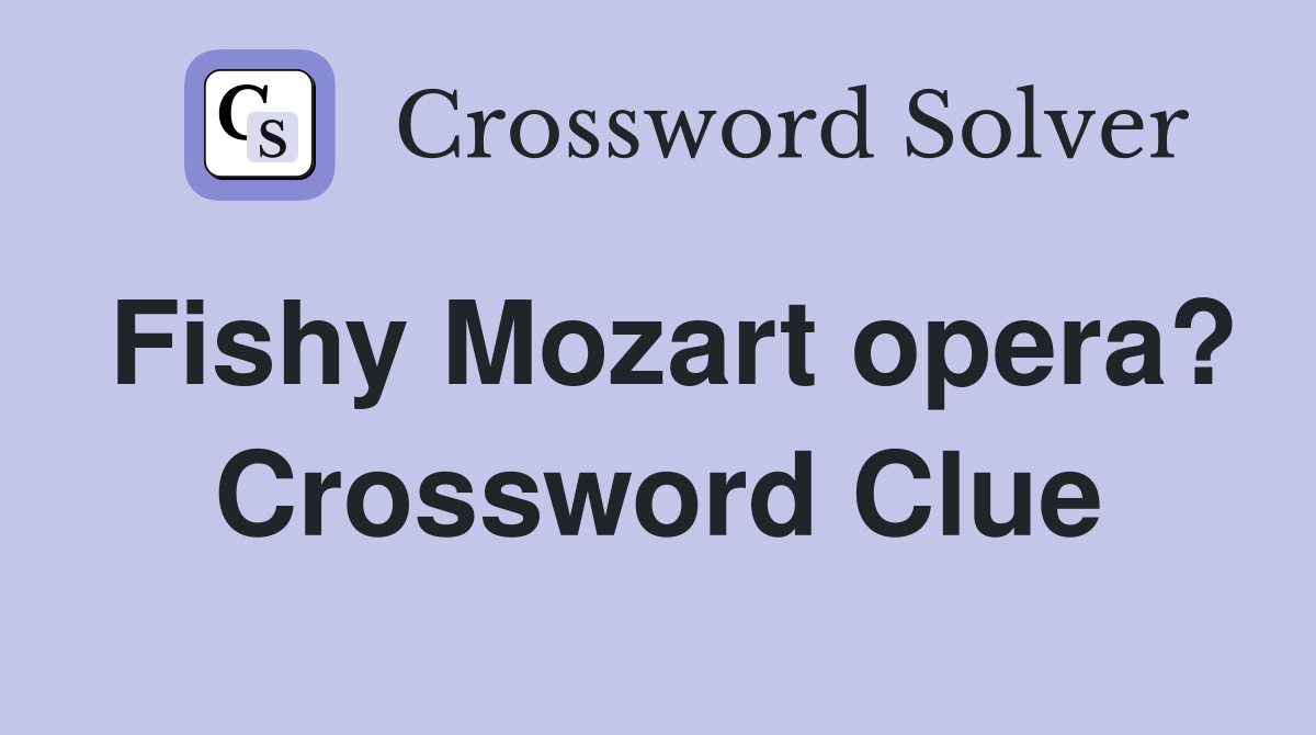 Fishy Mozart opera? Crossword Clue