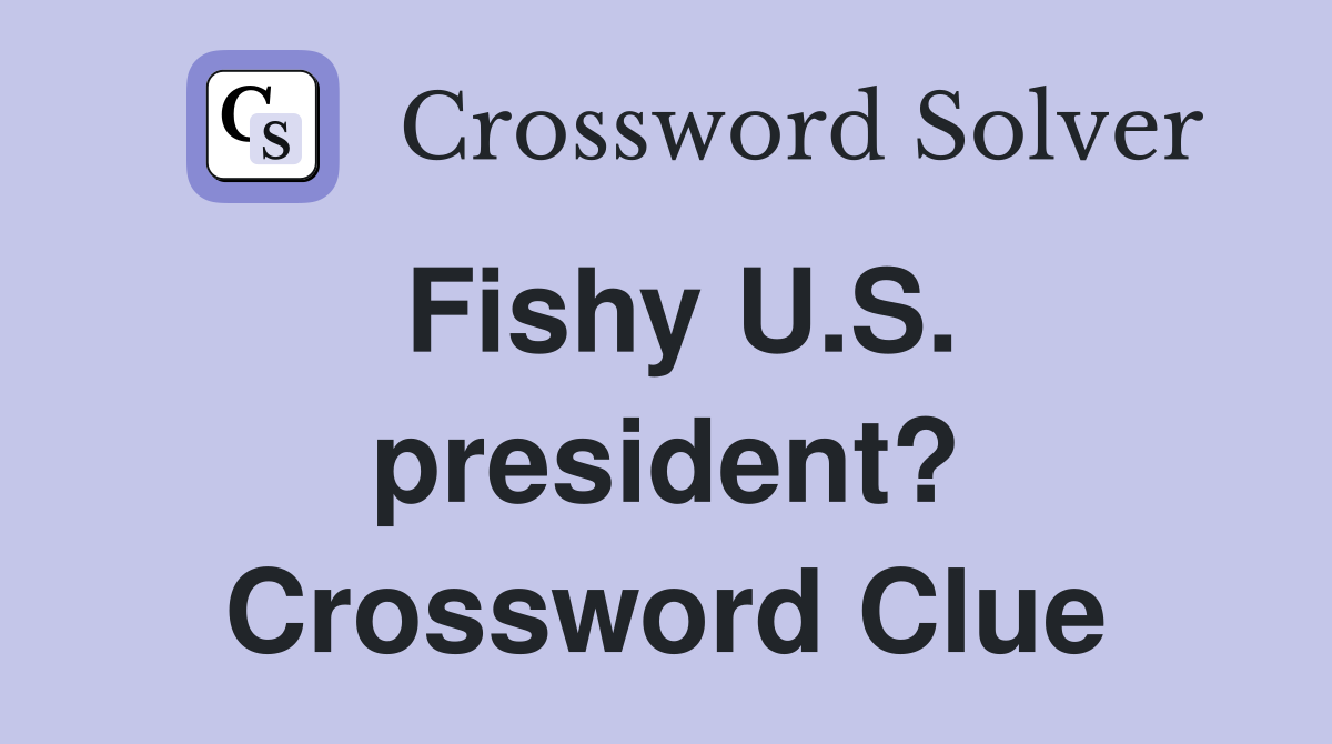Fishy U.S. president? Crossword Clue