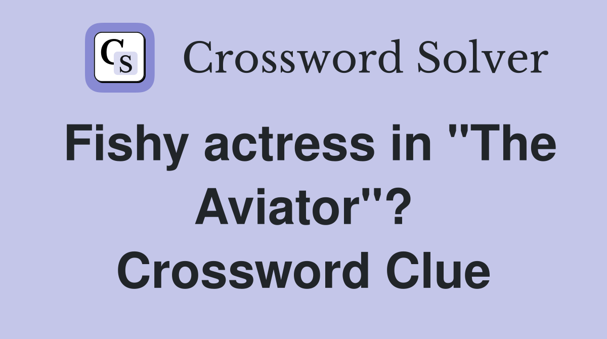 Fishy actress in "The Aviator"? Crossword Clue