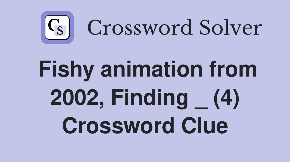 Fishy animation from 2002, Finding _ (4) Crossword Clue