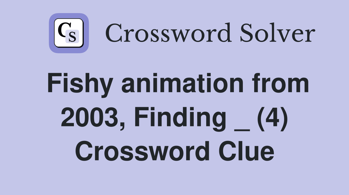 Fishy animation from 2003, Finding _ (4) Crossword Clue