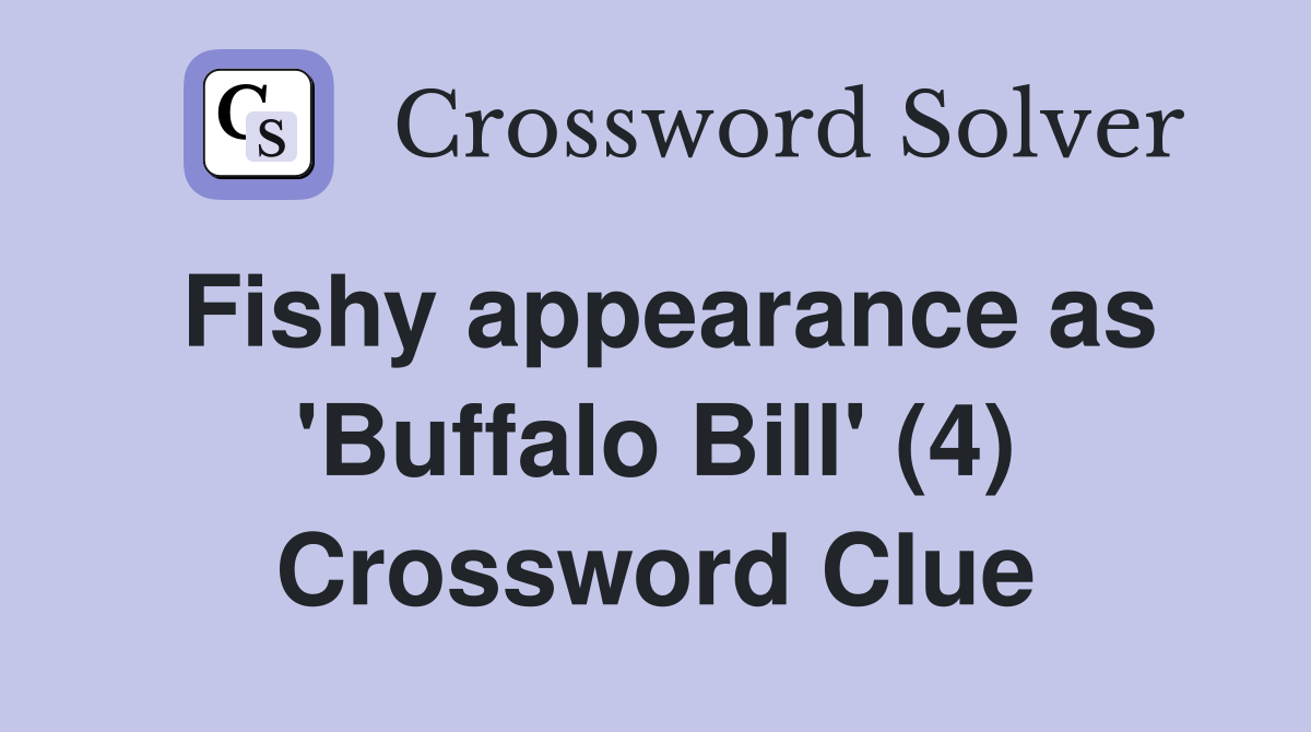Fishy appearance as 'Buffalo Bill' (4) Crossword Clue