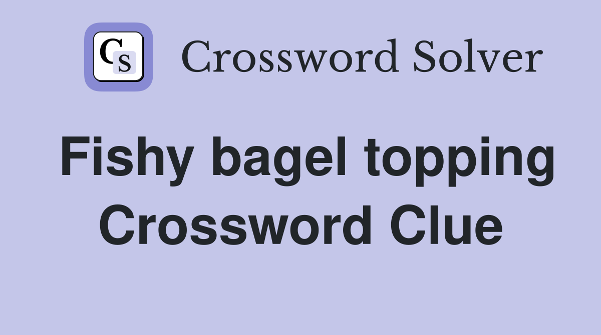Fishy bagel topping Crossword Clue