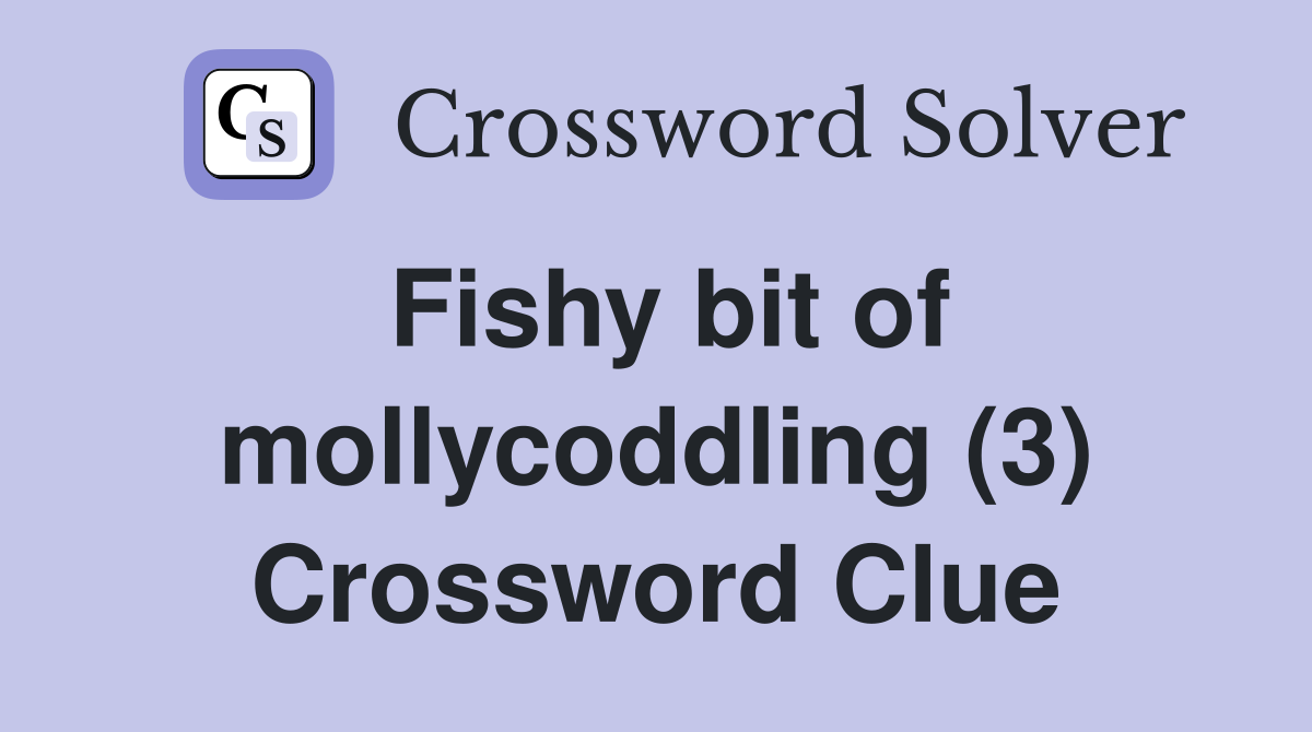 Fishy bit of mollycoddling (3) Crossword Clue