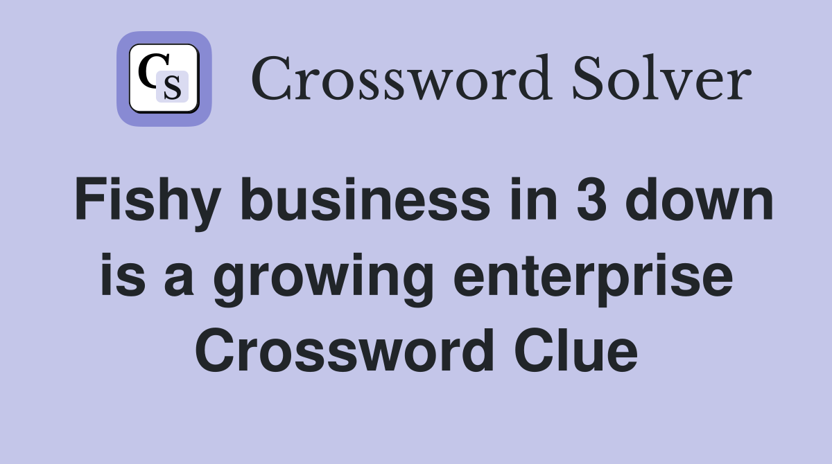 Fishy business in 3 down is a growing enterprise Crossword Clue