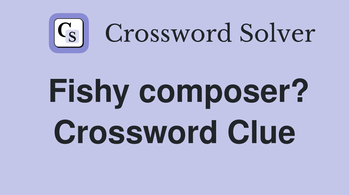 Fishy composer? Crossword Clue