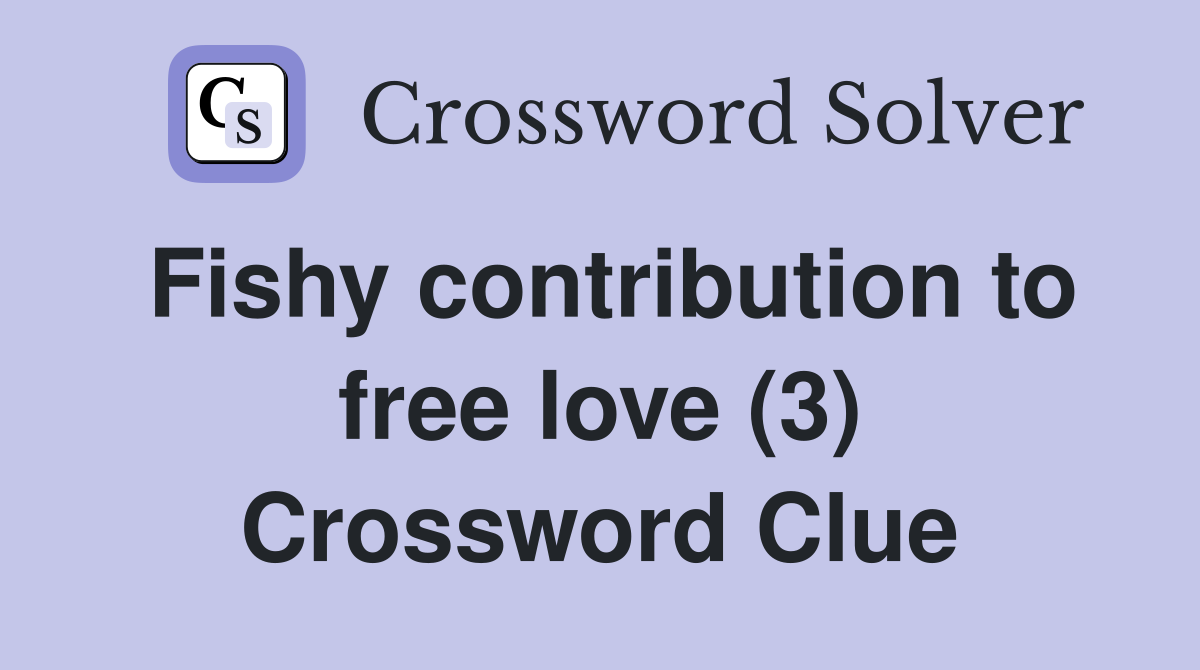 Fishy contribution to free love (3) Crossword Clue