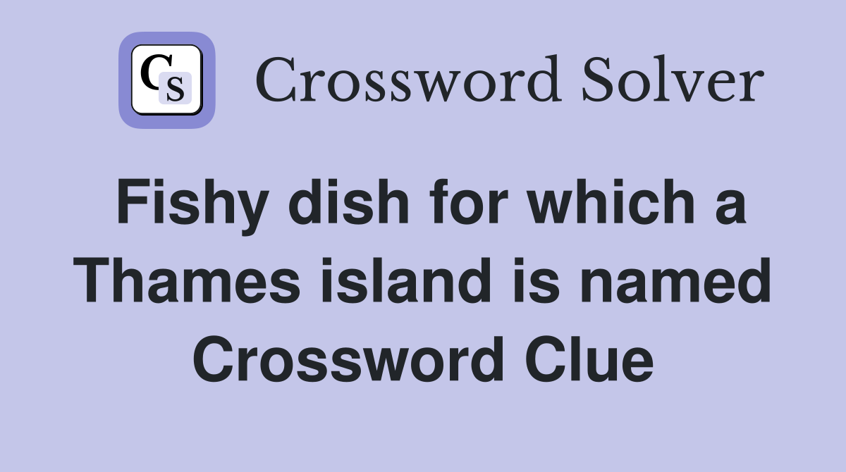 Fishy dish for which a Thames island is named Crossword Clue
