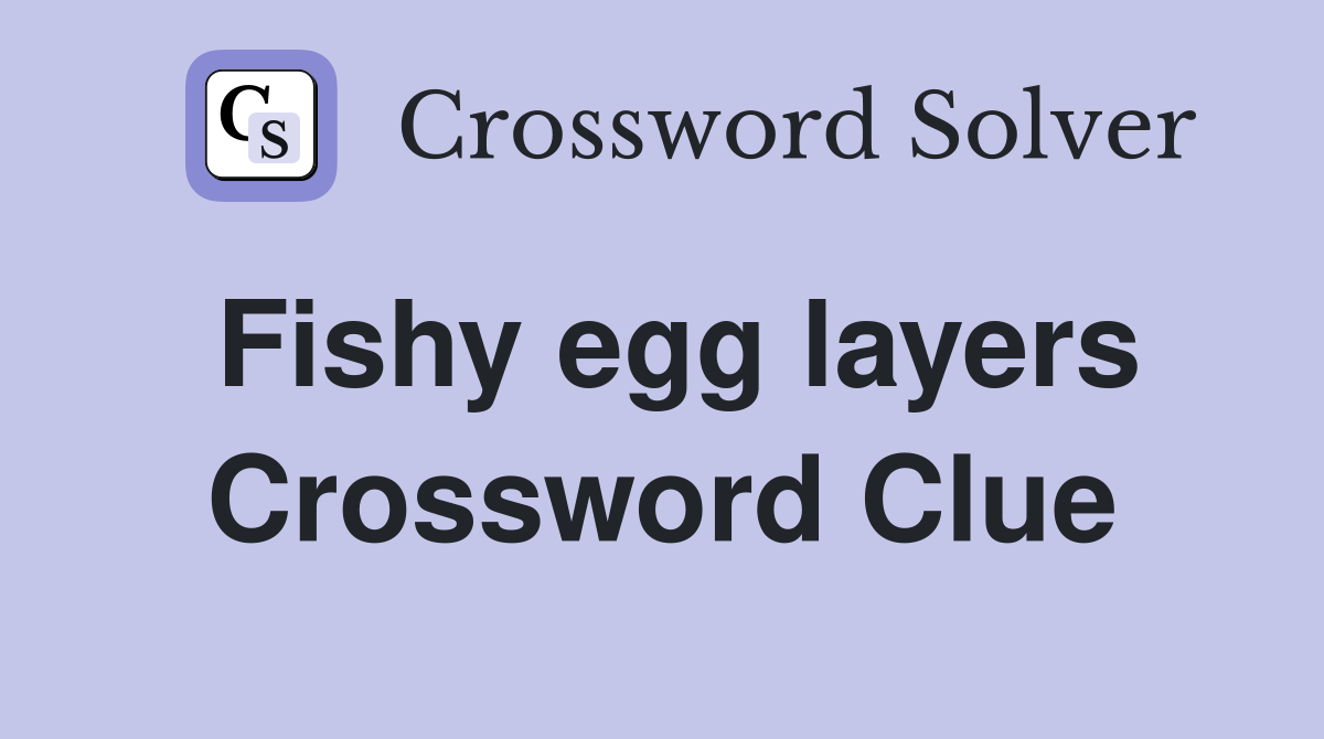 Fishy egg layers Crossword Clue