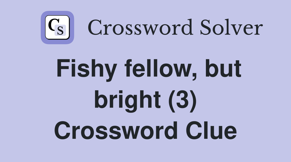 Fishy fellow, but bright (3) Crossword Clue